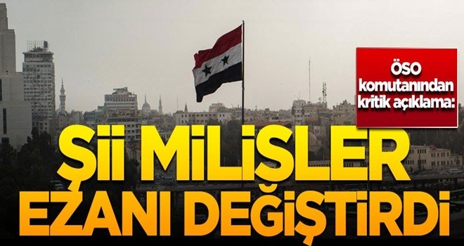 ÖSO komutanı açıkladı! 'Şii milisler, ezanı değiştirdi'