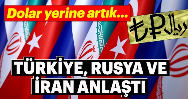 Türkiye-Rusya-İran yerel para konusunda anlaştı