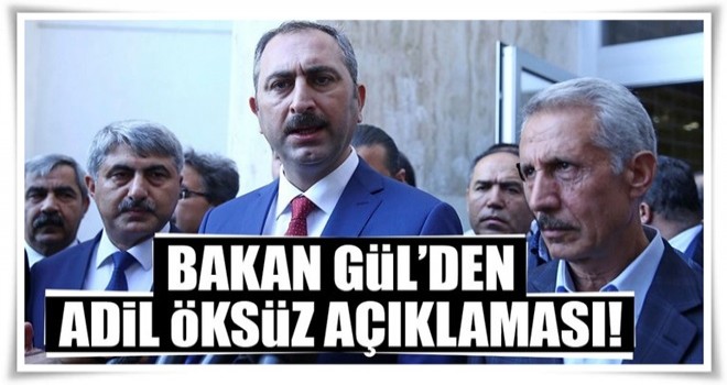 Adalet Bakanı Gül'den flaş Adil Öksüz açıklaması