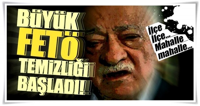 FETÖ temizliğinde ‘kılcal damar’ devri