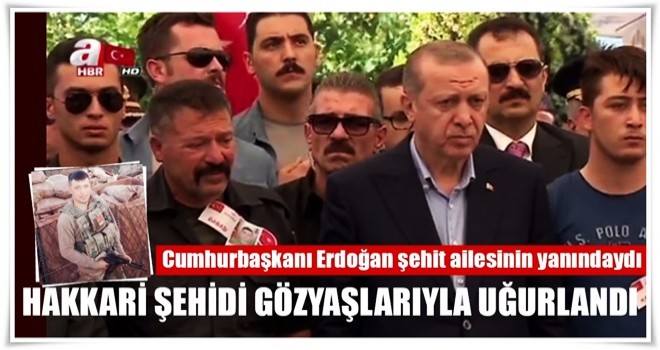 Cumhurbaşkanı Erdoğan Hakkari Şehidinin cenaze töreninde