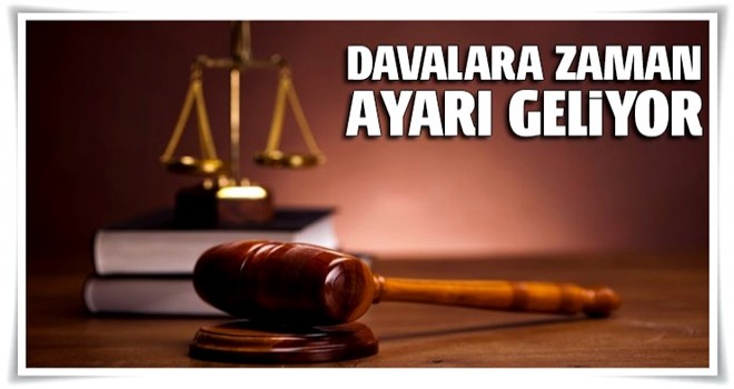 Davalara zaman ayarı geliyor