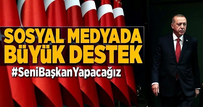 Sosyal medyada Erdoğan'a büyük destek: #SeniBaşkanYapacağız .