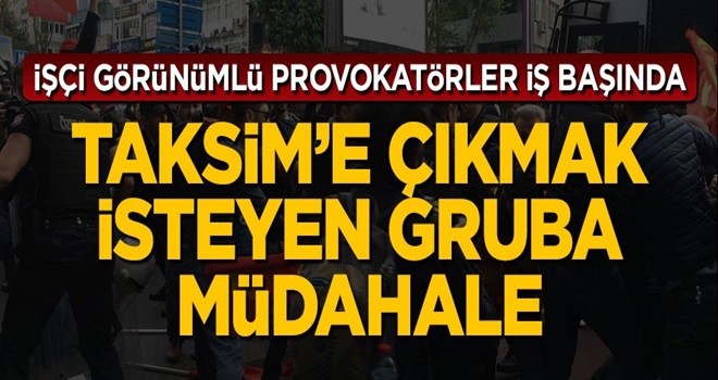 Provokasyon başladı! Taksim'e çıkmak isteyen gruba müdahale