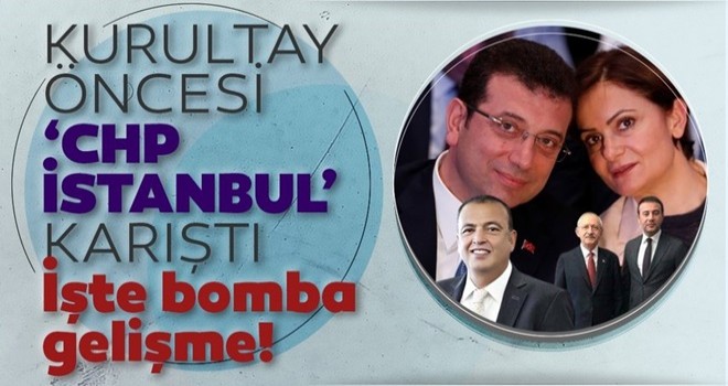 Kurultay öncesi ‘CHP İstanbul’ karıştı! İşte bomba gelişme