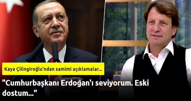 "Cumhurbaşkanı Erdoğan'ı seviyorum. Eski dostum..."