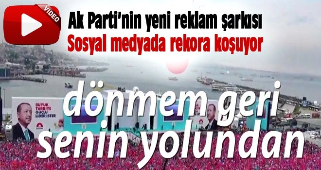 AK Parti'nin yeni şarkısı: Dönmem geri senin yolundan