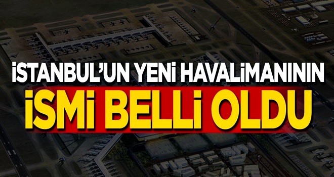 İstanbul'un yeni havalimanının ismi belli oldu