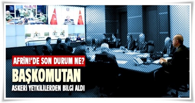 Cumhurbaşkanı Erdoğan, askeri yetkililerden bilgi aldı