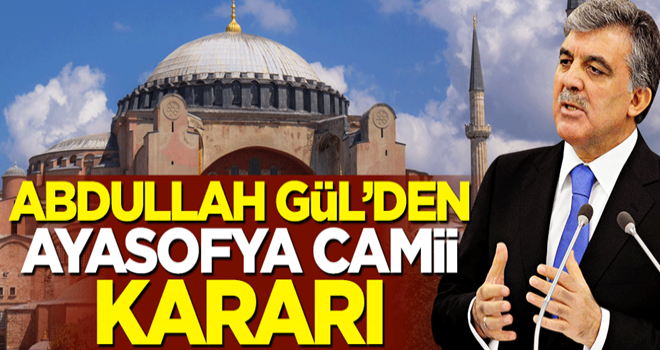 Abdullah Gül'den Ayasofya Camii kararı