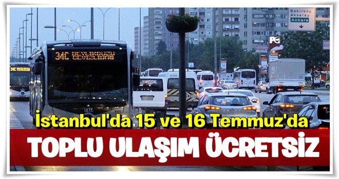 İstanbul'da 15 ve 16 Temmuz'da toplu ulaşım ücretsiz