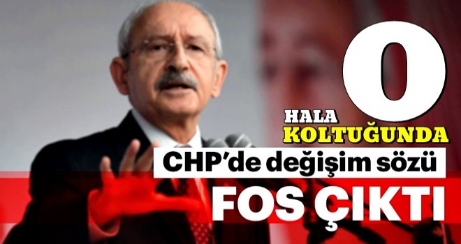 Kılıçdaroğlu’nun CHP’de değişim sözü fos çıktıI