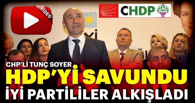 CHP'li Tunç Soyer HDP'yi savundu, İYİ Partililer alkışladı