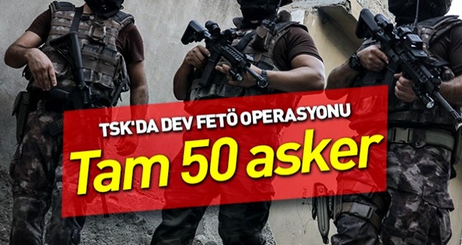 TSK'da FETÖ operasyonu: 50 şüpheli hakkında yakalama kararı çıkarıldı