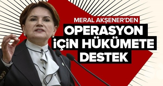 Meral Akşener'den Fırat'ın doğusuna operasyona destek açıklaması .