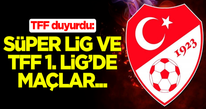 TFF duyurdu: Süper Lig ve TFF 1. Lig'de maçlar seyircisiz oynanacak