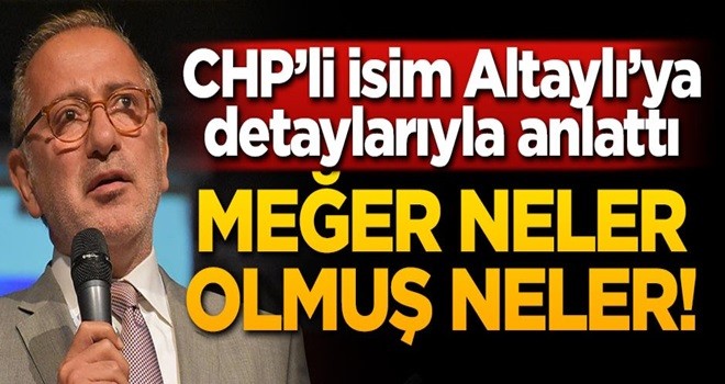 CHP'li isim Altaylı'ya detaylarıyla anlattı! Meğer neler olmuş neler