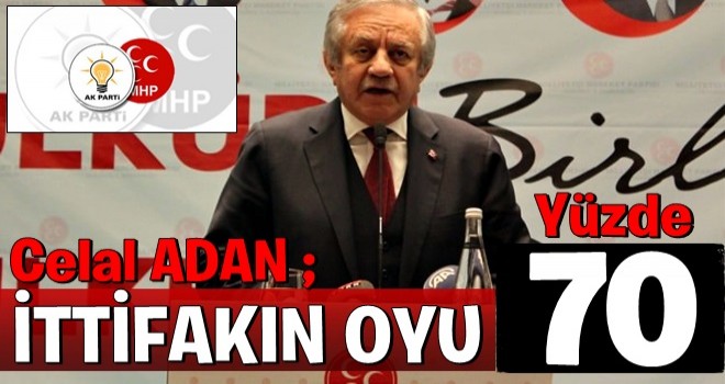 Celal Adan: İttifakın oyu şu an yüzde 70'lerde