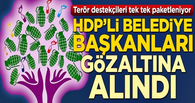 Terör destekçileri tek tek paketleniyor! HDP'li belediye başkanları gözaltına alındı