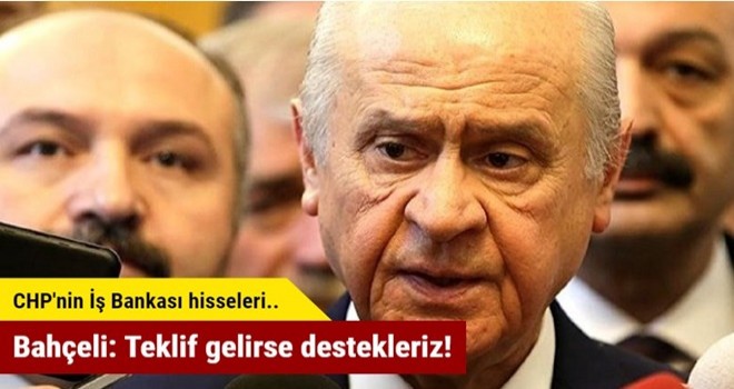 Bahçeli: Teklif gelirse destekleriz!