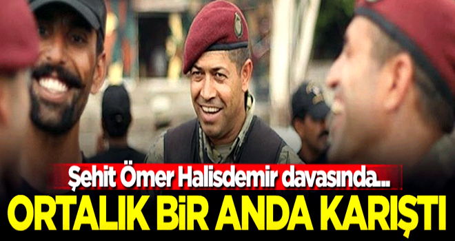 Şehit Ömer Halisdemir davasında ortalık karıştı!