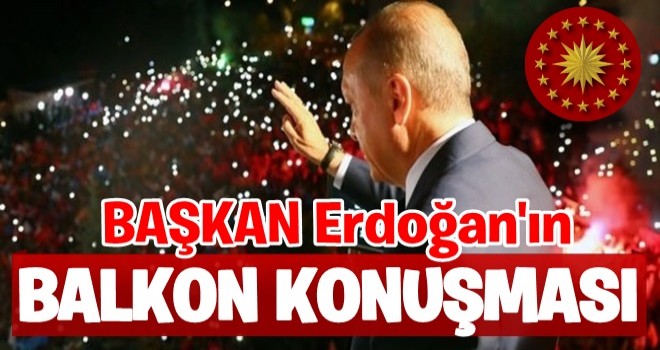 BAŞKAN Erdoğan'ın balkon konuşması...