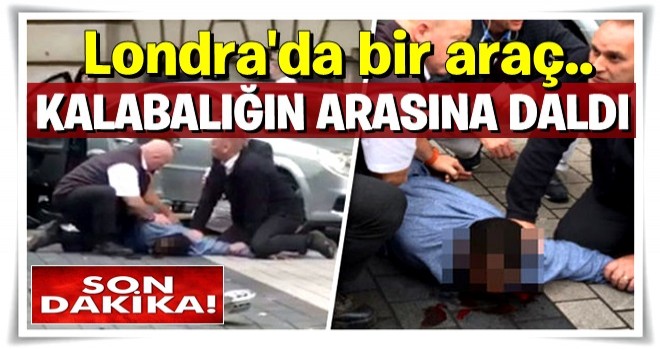 İngiltere'de saldırı! Londra'da bir araç kalabalığın arasına daldı!