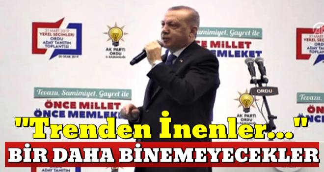 Başkan Erdoğan: ''Trenden inenler bir daha binemeyecekler!''