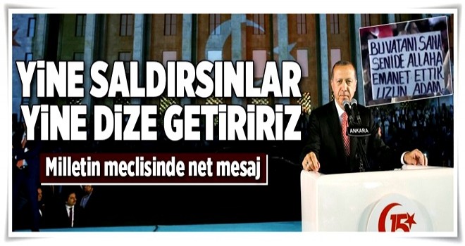 Erdoğan: Yine saldırırlarsa yine dize getiririz .