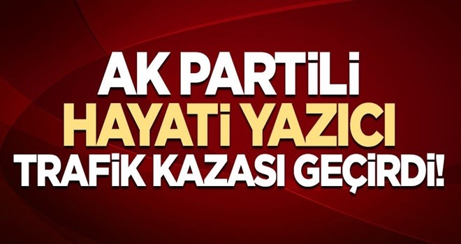AK Partili Hayati Yazıcı trafik kazası geçirdi! Parmağı çıktı