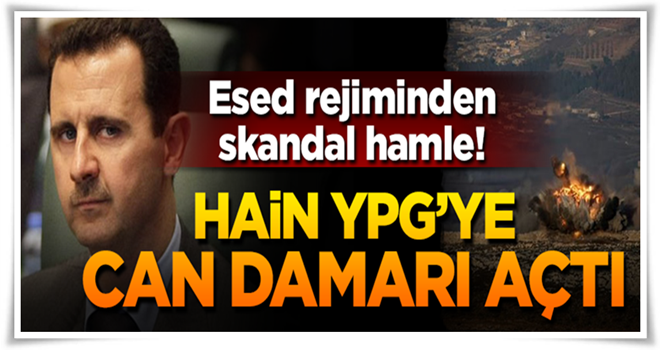 Katil Esed YPG'ye can damarı açtı!