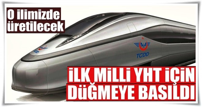 Türkiye'nin ilk milli YHT için düğmeye basıldı