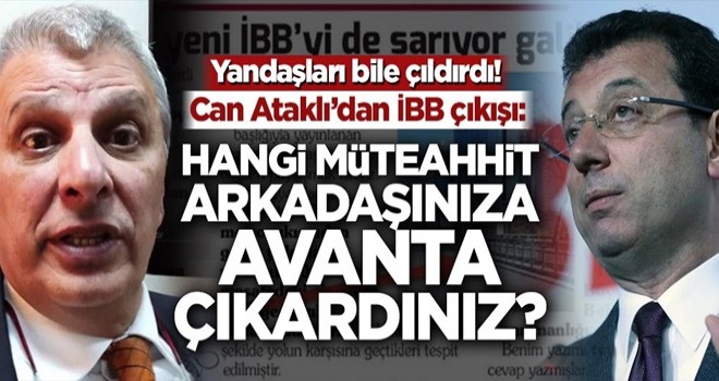 Can Ataklı’dan İBB çıkışı: Hangi müteahhit arkadaşınıza avanta çıkardınız?