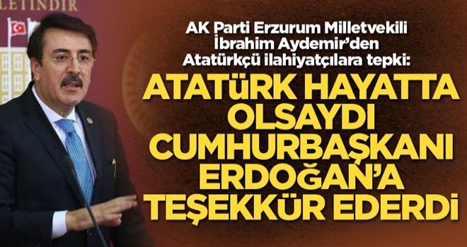 AK Partili Aydemir: Atatürk hayatta olsa Cumhurbaşkanı Erdoğan'a teşekkür ederdi