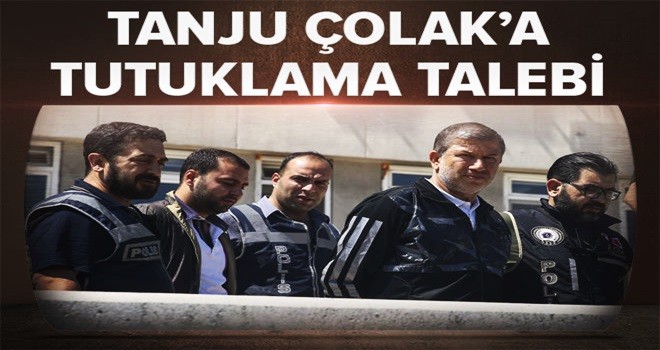 Tanju Çolak için tutuklama talebi .