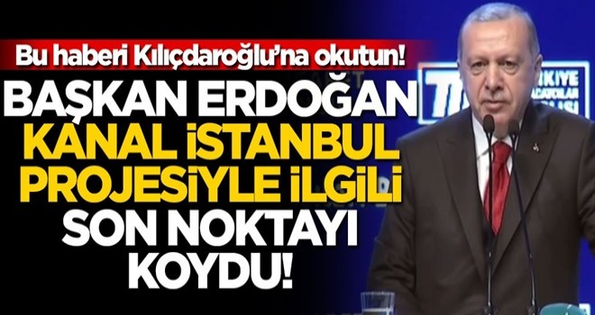 Cumhurbaşkanı Erdoğan Kanal İstanbul tartışmalarına son noktayı koydu!