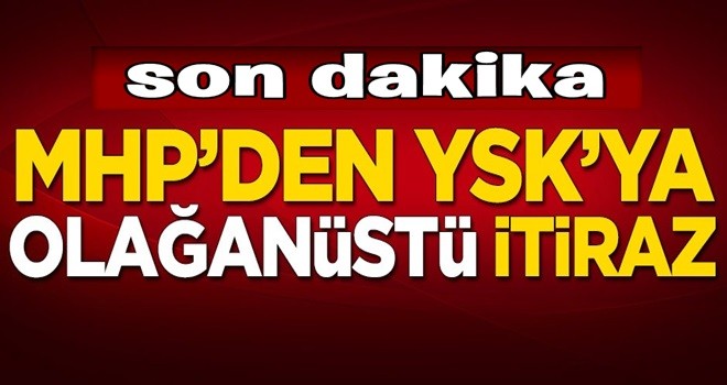 MHP'den YSK'ya olağanüstü itiraz