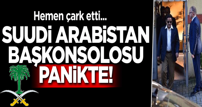 Hemen çark etti... Suudi Arabistan’ın Başkonsolosu panikte!