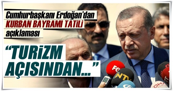 Cumhurbaşkanı Erdoğan'dan Kurban Bayramı tatili açıklaması: Turizm açısından...