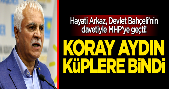 Hayati Arkaz, MHP'ye geçti! Koray Aydın küplere bindi