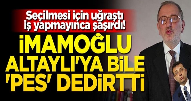 Seçilmesi için uğraştı, iş yapmayınca inanamadı! İmamoğlu, Altaylı'ya bile 'pes' dedirtti