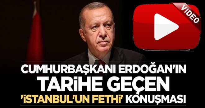 Cumhurbaşkanı Erdoğan'ın tarihe geçen 'İstanbul'un Fethi' konuşması