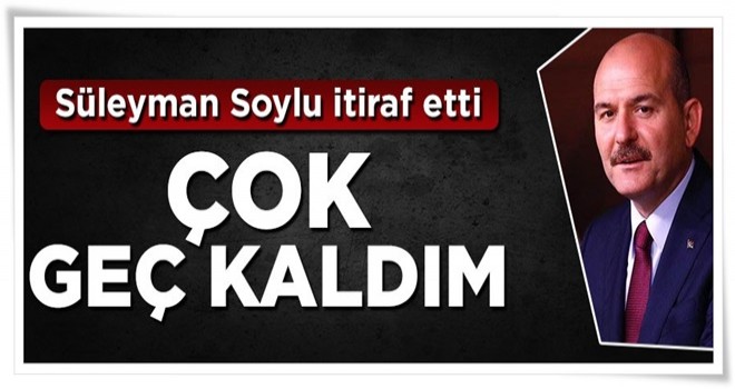 Bakan Soylu: İlgezdi'yi görevden almakta geç kaldım