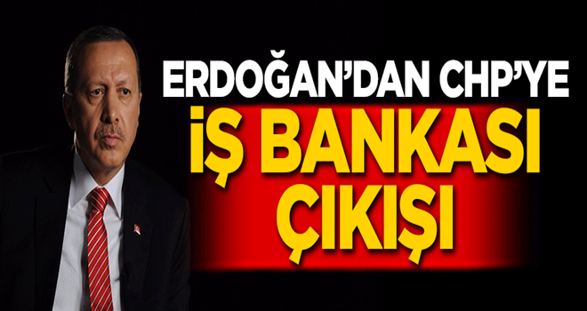 Erdoğan, CHP'nin İş Bankası'ndaki hisselerini sorguladı