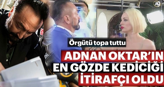 Adnan Oktar’ın en gözde kediciği itirafçı oldu