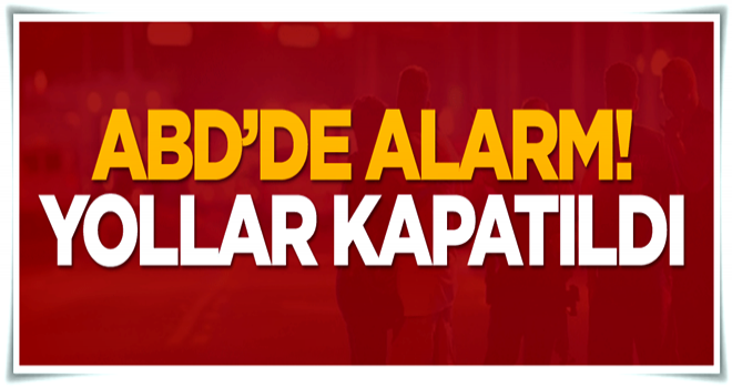 ABD'de alarm! Yollar kapatıldı