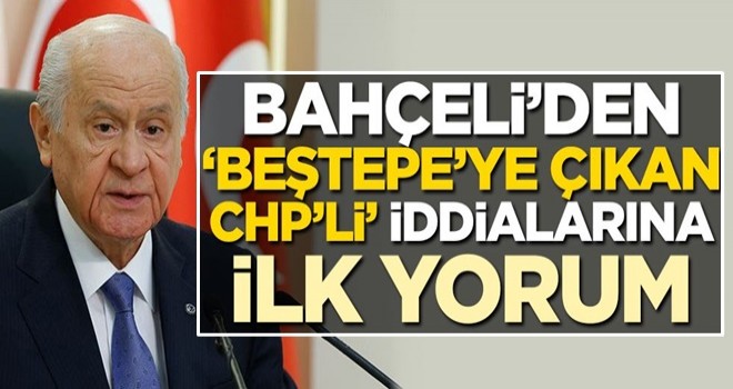 Bahçeli'den 'Beştepe'ye çıkan CHP'li' iddialarına ilk yorum!