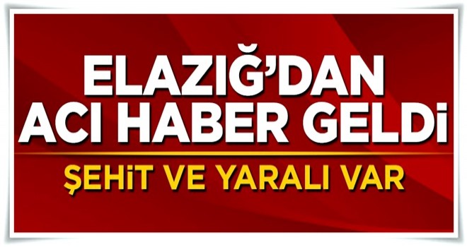 Elazığ'dan acı haber: Şehit ve yaralı var