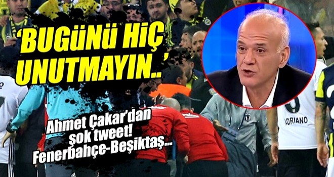 Ahmet Çakar'dan Fenerbahçe - Beşiktaş maçıyla ilgili şok tweet!