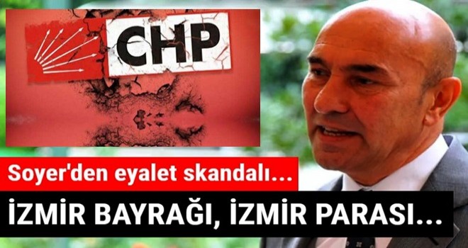 CHP’li İzmir Büyükşehir Belediye Başkanı Tunç Soyer’den ‘eyalet’ skandalı!